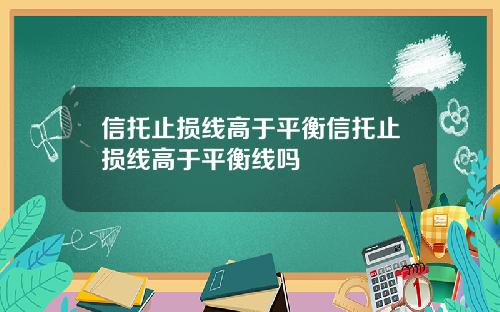 信托止损线高于平衡信托止损线高于平衡线吗