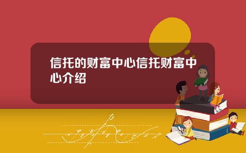 信托的财富中心信托财富中心介绍