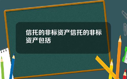 信托的非标资产信托的非标资产包括