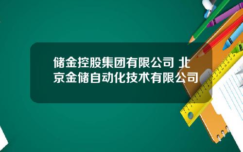 储金控股集团有限公司 北京金储自动化技术有限公司