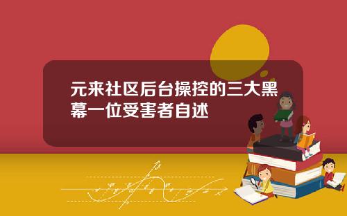 元来社区后台操控的三大黑幕一位受害者自述