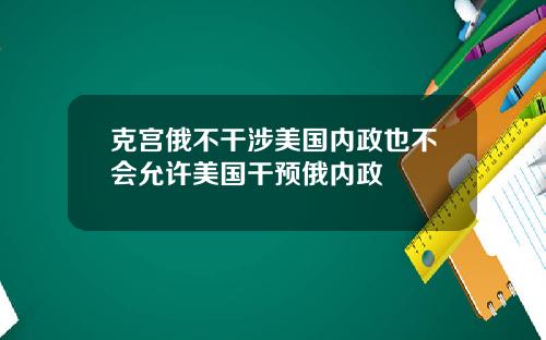 克宫俄不干涉美国内政也不会允许美国干预俄内政