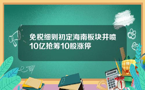 免税细则初定海南板块井喷10亿抢筹10股涨停