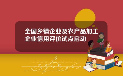 全国乡镇企业及农产品加工企业信用评价试点启动