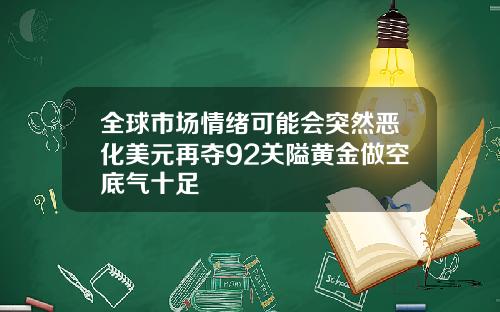 全球市场情绪可能会突然恶化美元再夺92关隘黄金做空底气十足