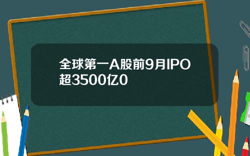 全球第一A股前9月IPO超3500亿0