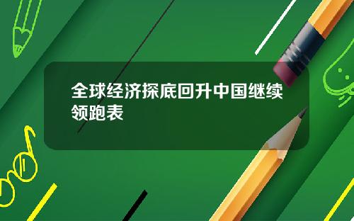 全球经济探底回升中国继续领跑表