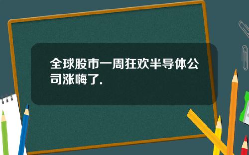 全球股市一周狂欢半导体公司涨嗨了.