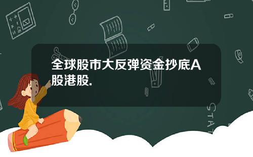 全球股市大反弹资金抄底A股港股.