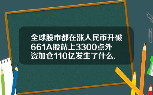 全球股市都在涨人民币升破661A股站上3300点外资加仓110亿发生了什么.