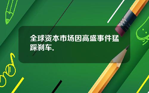 全球资本市场因高盛事件猛踩刹车.