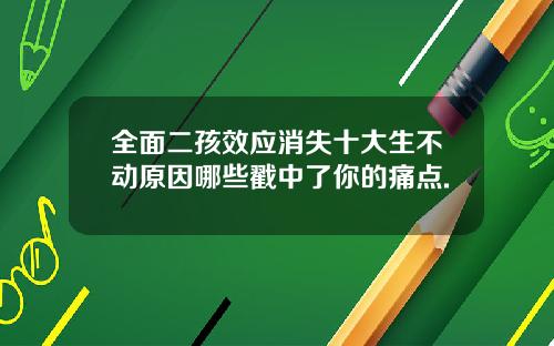 全面二孩效应消失十大生不动原因哪些戳中了你的痛点.