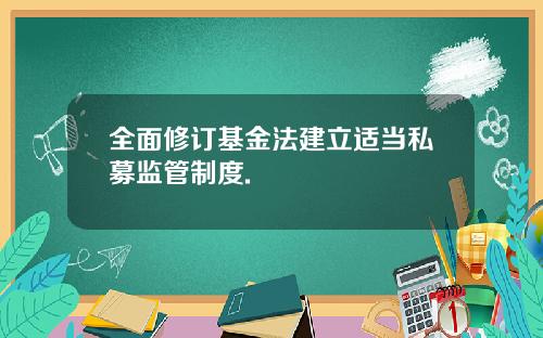 全面修订基金法建立适当私募监管制度.