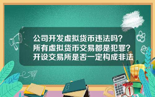 公司开发虚拟货币违法吗？所有虚拟货币交易都是犯罪？开设交易所是否一定构成非法经营罪？