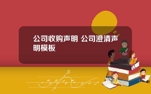 公司收购声明 公司澄清声明模板