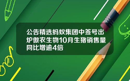 公告精选蚂蚁集团中签号出炉傲农生物10月生猪销售量同比增逾4倍