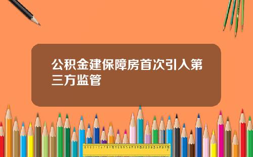 公积金建保障房首次引入第三方监管