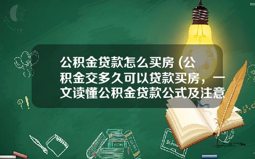 公积金贷款怎么买房 (公积金交多久可以贷款买房，一文读懂公积金贷款公式及注意事项)_1