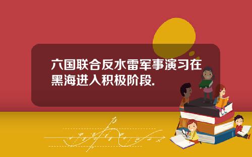 六国联合反水雷军事演习在黑海进入积极阶段.