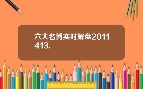 六大名博实时解盘2011413.