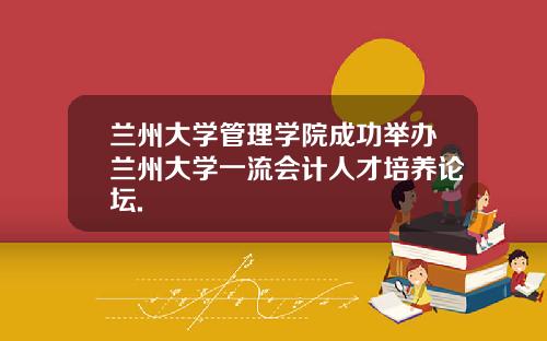 兰州大学管理学院成功举办兰州大学一流会计人才培养论坛.
