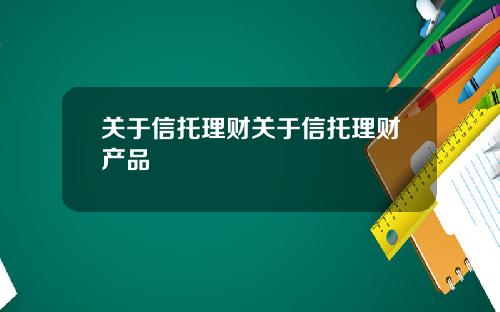 关于信托理财关于信托理财产品