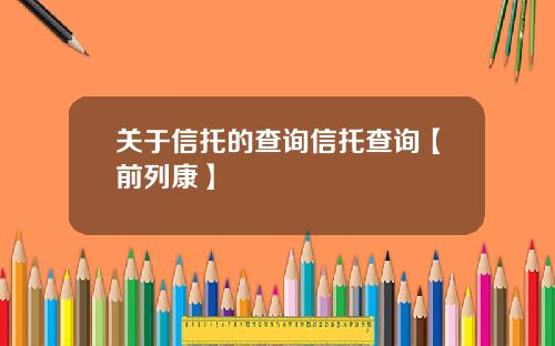 关于信托的查询信托查询【前列康】