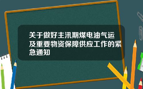 关于做好主汛期煤电油气运及重要物资保障供应工作的紧急通知