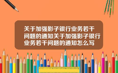 关于加强影子银行业务若干问题的通知关于加强影子银行业务若干问题的通知怎么写