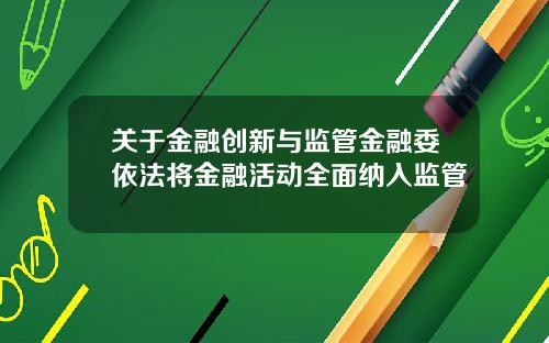 关于金融创新与监管金融委依法将金融活动全面纳入监管