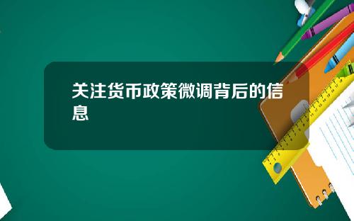 关注货币政策微调背后的信息