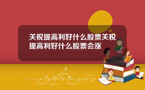 关税提高利好什么股票关税提高利好什么股票会涨