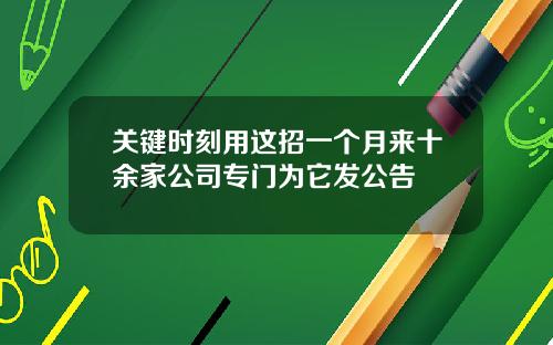 关键时刻用这招一个月来十余家公司专门为它发公告