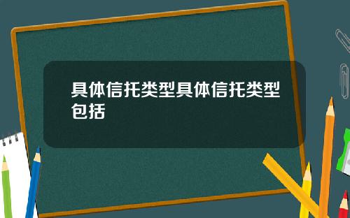 具体信托类型具体信托类型包括