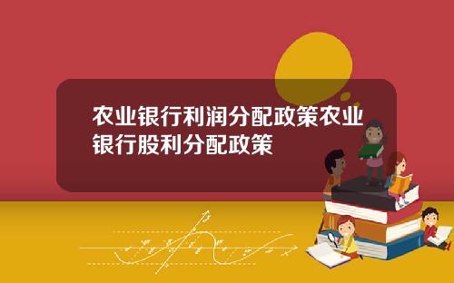 农业银行利润分配政策农业银行股利分配政策
