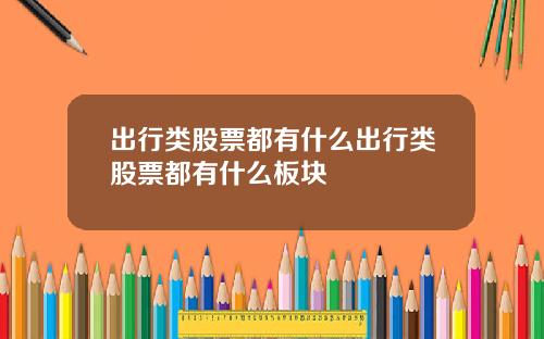 出行类股票都有什么出行类股票都有什么板块