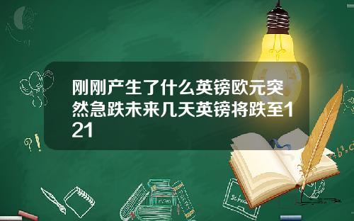 刚刚产生了什么英镑欧元突然急跌未来几天英镑将跌至121