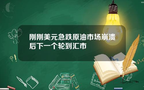 刚刚美元急跌原油市场崩溃后下一个轮到汇市