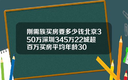 刚需族买房要多少钱北京350万深圳345万22城超百万买房平均年龄30