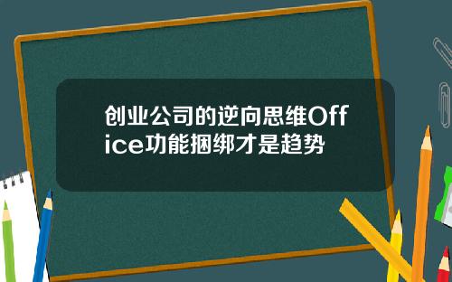 创业公司的逆向思维Office功能捆绑才是趋势