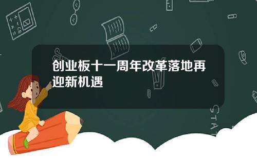 创业板十一周年改革落地再迎新机遇