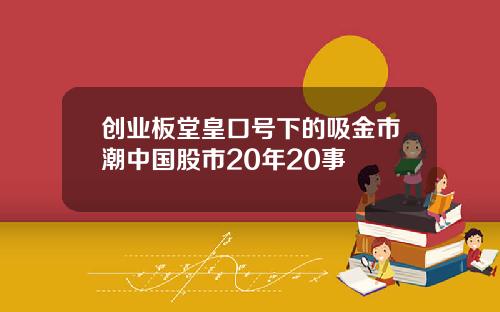 创业板堂皇口号下的吸金市潮中国股市20年20事