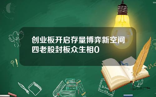 创业板开启存量博弈新空间四老股封板众生相0