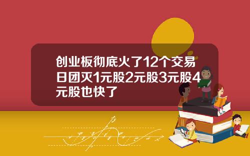 创业板彻底火了12个交易日团灭1元股2元股3元股4元股也快了