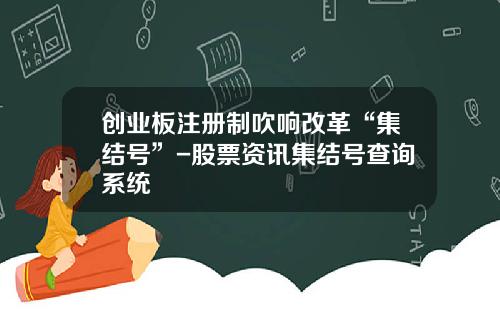 创业板注册制吹响改革“集结号”-股票资讯集结号查询系统