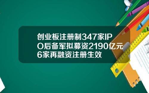 创业板注册制347家IPO后备军拟募资2190亿元6家再融资注册生效