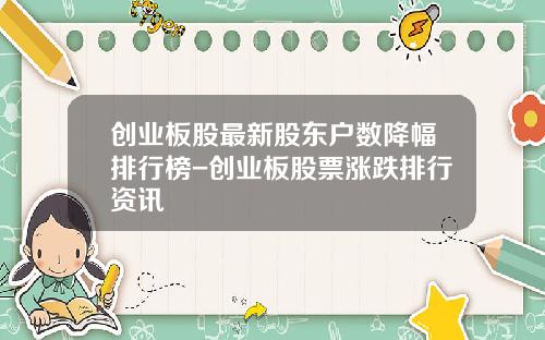 创业板股最新股东户数降幅排行榜-创业板股票涨跌排行资讯