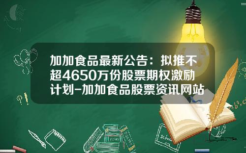 加加食品最新公告：拟推不超4650万份股票期权激励计划-加加食品股票资讯网站