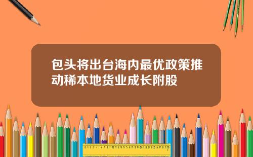 包头将出台海内最优政策推动稀本地货业成长附股