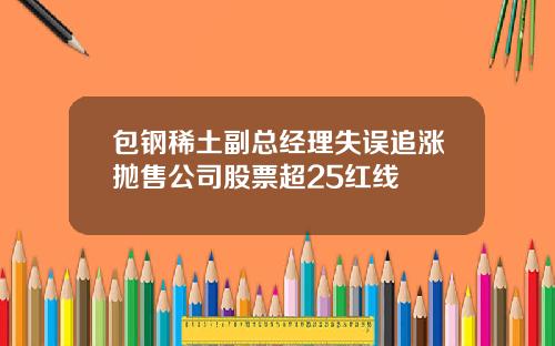 包钢稀土副总经理失误追涨抛售公司股票超25红线
